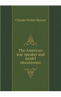 The American Star Speaker and Model Elocutionist: (English)
