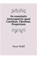 De enuntiatis interrogativis apud Catullum, Tibullum, Propertium