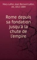 Rome depuis sa fondation jusqu'a la chute de l'empire