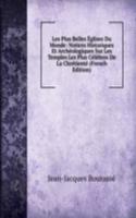 Les Plus Belles Eglises Du Monde: Notices Historiques Et Archeologiques Sur Les Temples Les Plus Celebres De La Chretiente (French Edition)