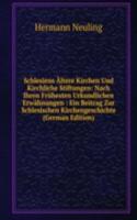 Schlesiens Altere Kirchen Und Kirchliche Stiftungen: Nach Ihren Fruhesten Urkundlichen Erwahnungen : Ein Beitrag Zur Schlesischen Kirchengeschichte (German Edition)