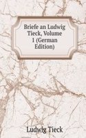 Briefe an Ludwig Tieck, Volume 1 (German Edition)