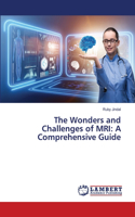 Wonders and Challenges of MRI: A Comprehensive Guide