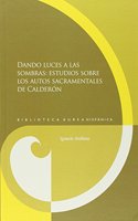 Dando luces a las sombras: estudios sobre los autos sacramentales de Calderon.