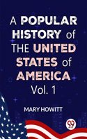 A Popular History Of The United States Of America:from the discovery of the American continent to the present time Vol.1 Mary Howitt