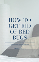 How to Get Rid of Bed Bugs: Recognize and Eliminate Bed Bugs