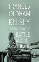 Frances Oldham Kelsey, the Fda, and the Battle Against Thalidomide