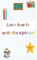 Learn how to write the alphabet: Great exercise book to get your child ready for school