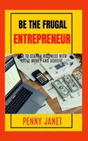 Be The Frugal Entrepreneur