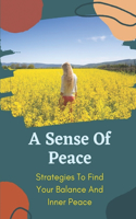 A Sense Of Peace: Strategies To Find Your Balance And Inner Peace: How To Find Sense Of Peace