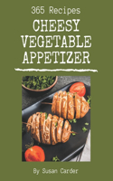 365 Cheesy Vegetable Appetizer Recipes: Best-ever Cheesy Vegetable Appetizer Cookbook for Beginners