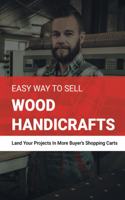 Easy Way To Sell Wood Handicrafts - Land Your Projects In More Buyer's Shopping Carts