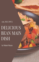 195 Delicious Bean Main Dish Recipes: Bean Main Dish Cookbook - The Magic to Create Incredible Flavor!