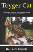 Toyger Cat: The Complete Toyger Cat Manual, Toyger Cat Care, Health And All You Need To Know