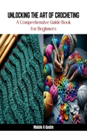 Unlocking the Art of Crocheting: A Comprehensive Guide Book for Beginners