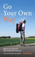 Go Your Own Way - How to Get Unstuck and Transform Your Life