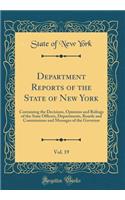 Department Reports of the State of New York, Vol. 19: Containing the Decisions, Opinions and Rulings of the State Officers, Departments, Boards and Commissions and Messages of the Governor (Classic Reprint)