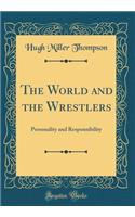 The World and the Wrestlers: Personality and Responsibility (Classic Reprint): Personality and Responsibility (Classic Reprint)