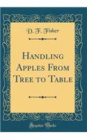 Handling Apples from Tree to Table (Classic Reprint)