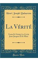 La Vï¿½ritï¿½: Vertu Et Vï¿½ritï¿½; Le Cri de Jean-Jacques Et Le Mien (Classic Reprint): Vertu Et Vï¿½ritï¿½; Le Cri de Jean-Jacques Et Le Mien (Classic Reprint)