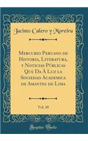 Mercurio Peruano de Historia, Literatura, y Noticias Pï¿½blicas Que Da ï¿½ Luz La Sociedad Academica de Amantes de Lima, Vol. 10 (Classic Reprint)