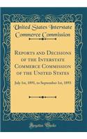 Reports and Decisions of the Interstate Commerce Commission of the United States: July 1st, 1891, to September 1st, 1893 (Classic Reprint)