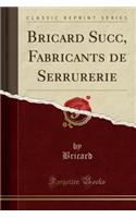 Bricard Succ, Fabricants de Serrurerie (Classic Reprint)