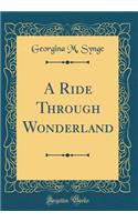 A Ride Through Wonderland (Classic Reprint)
