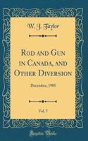 Rod and Gun in Canada, and Other Diversion, Vol. 7: December, 1905 (Classic Reprint)