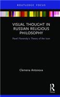 Visual Thought in Russian Religious Philosophy: Pavel Florensky's Theory of the Icon(Routledge Focus on Religion)