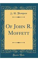 Of John R. Moffett (Classic Reprint)