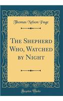 The Shepherd Who, Watched by Night (Classic Reprint)