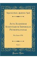 ACTA Academiae Scientiarum Imperialis Petropolitanae, Vol. 1: Pro Anno 1781 (Classic Reprint): Pro Anno 1781 (Classic Reprint)