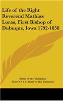 Life of the Right Reverend Mathias Loras, First Bishop of Dubuque, Iowa 1792-1858