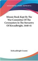 Minute Book Kept By The War Committee Of The Covenanters In The Stewartry Of Kircudbright, 1640-41