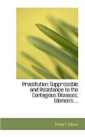 Prostitution Suppressible and Resistance to the Contagious Diseases, Women's ...