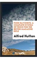 Fixed Bayonets: A Complete System of Fence for the British Magazine Rifle, Explaining the Use of ...