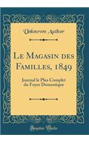 Le Magasin des Familles, 1849: Journal le Plus Complet du Foyer Domestique (Classic Reprint)