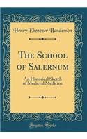 The School of Salernum: An Historical Sketch of Medieval Medicine (Classic Reprint)