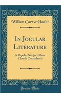 In Jocular Literature: A Popular Subject More Closely Considered (Classic Reprint): A Popular Subject More Closely Considered (Classic Reprint)