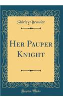 Her Pauper Knight (Classic Reprint)