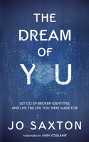 The Dream of You: Let Go of Broken Identities and Live the Life you Were Made For