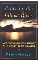 Entering the Ghost River: Meditations on the Theory and Practice of Healing