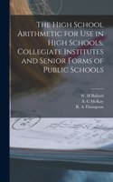 The High School Arithmetic for Use in High Schools, Collegiate Institutes and Senior Forms of Public Schools [microform]