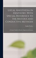 Local Anesthesia in Dentistry, With Special Reference to the Mucous and Conductive Methods