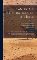 Landscape Illustrations of the Bible: Consisting of Views of the Most Remarkable Places Mentioned in the Old and New Testaments: From Original Sketches Taken On the Spot Engraved by W. a