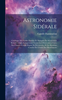 Astronomie Sidérale: Catalogue Des Étoiles Doubles Et Multiples En Mouvement Relatif Certain, Comprenant Toutes Les Observations Faites Sur Chaque Couple Depuis Sa Décou