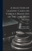 Selection of Leading Cases on Various Branches of the Law, With Notes; Volume 1