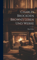 Charles Brockden Brown's Leben und Werke