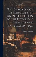 Chronology Of Librarianship An Introduction To The History Of Libraries And Bank Collecting